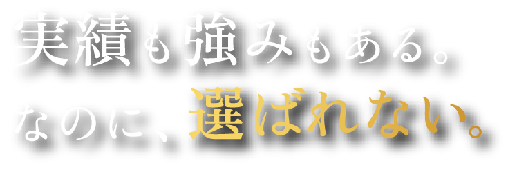 実績も強みもある。なのに、選ばれない。
